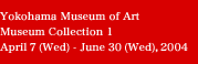Yokohama Museum of Art Museum Collection 1 April 7 (Wed)-June 30 (Wed)
