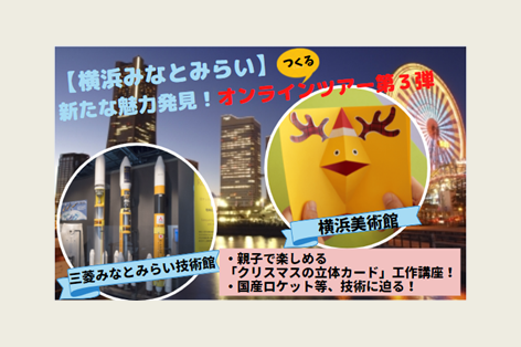 12月4日(土)オンラインツアー第3弾開催決定!三菱みなとみらい技術館による国産ロケットの紹介と、横浜美術館の山﨑主席エデュケーターによる「クリスマスの立体カード」工作講座!